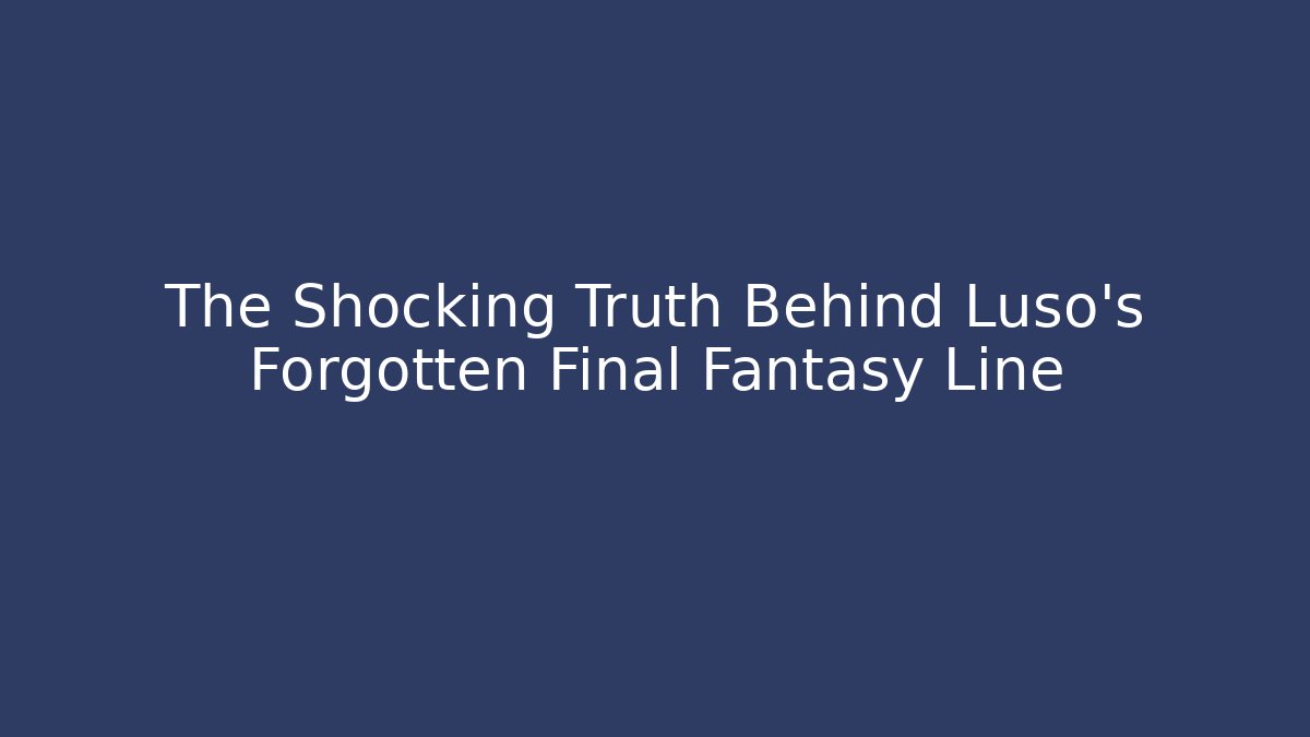 The Shocking Truth Behind Luso's Forgotten Final Fantasy Line