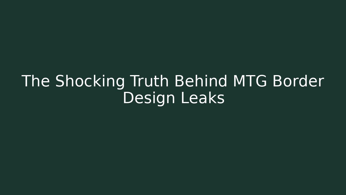 The Shocking Truth Behind MTG Border Design Leaks