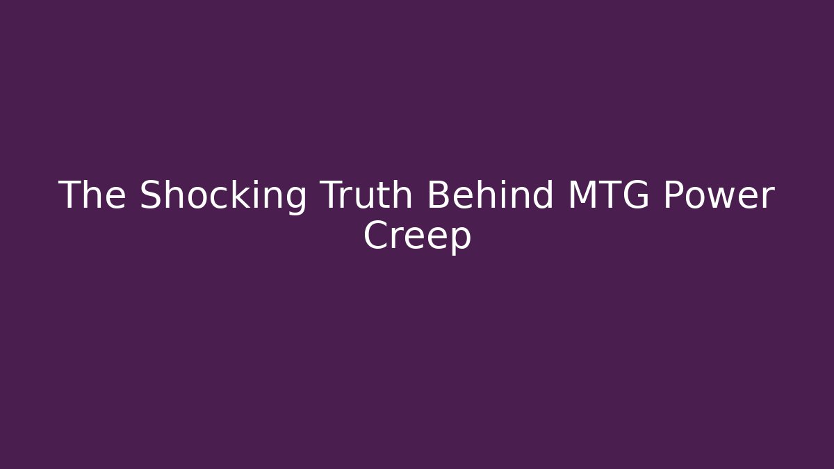 The Shocking Truth Behind MTG Power Creep