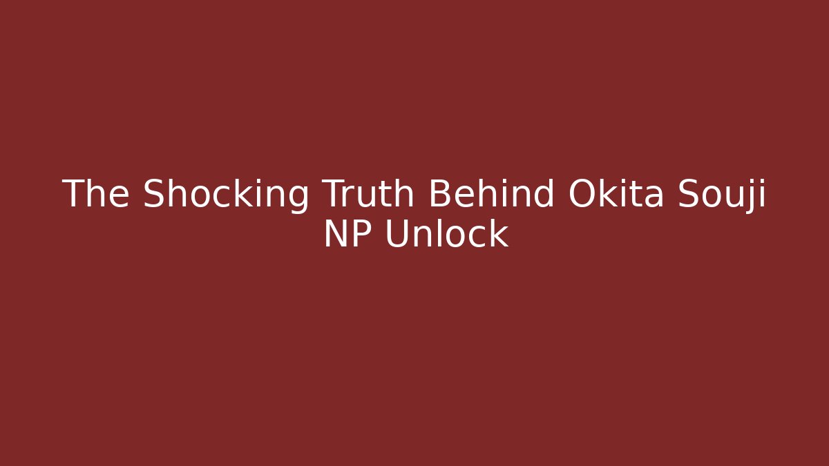 The Shocking Truth Behind Okita Souji NP Unlock