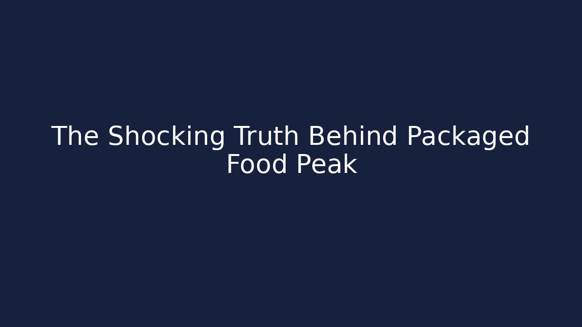 The Shocking Truth Behind Packaged Food Peak