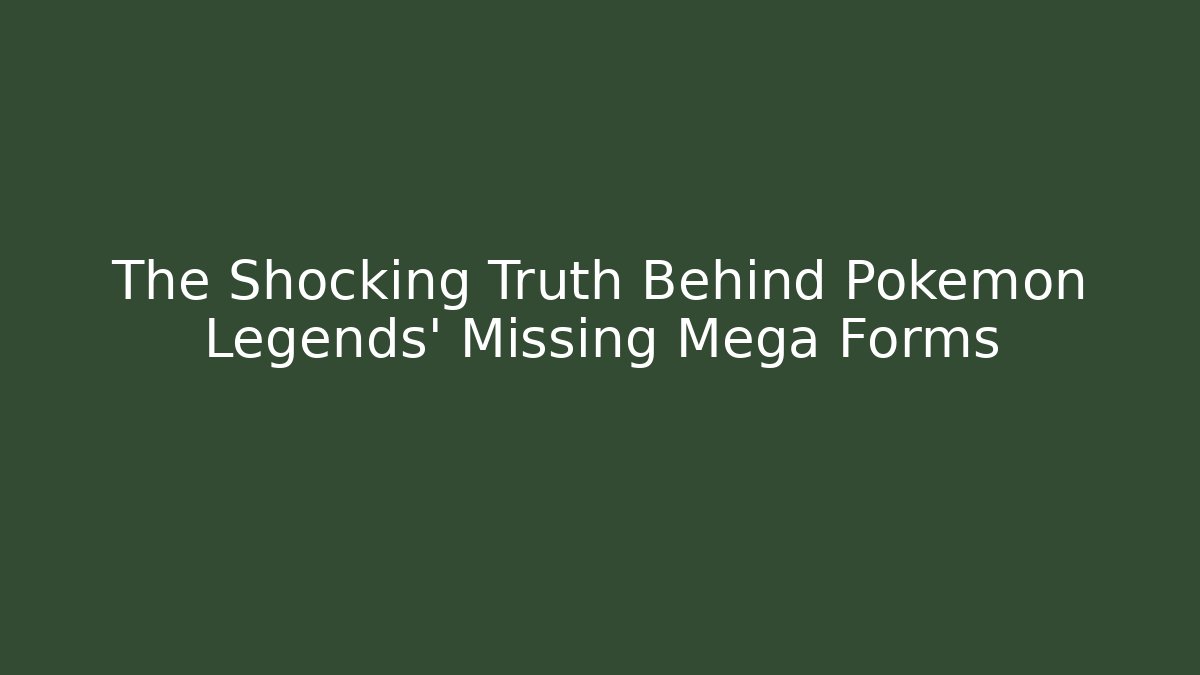 The Shocking Truth Behind Pokémon Legends' Missing Mega Forms - Boomer Naturals