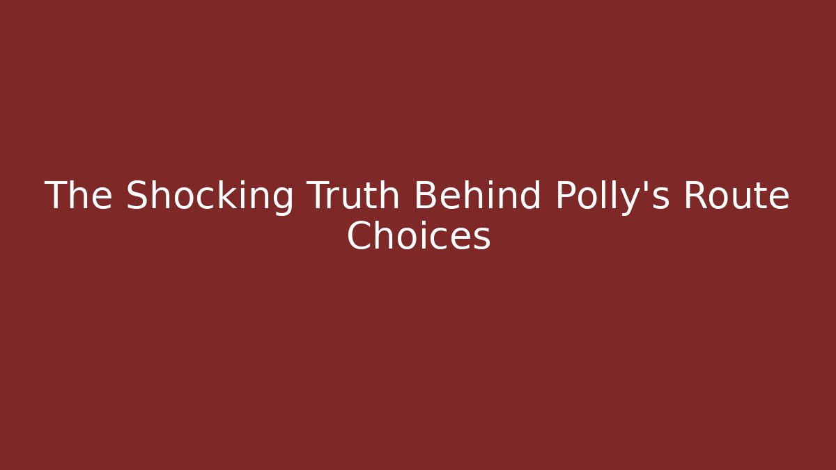 The Shocking Truth Behind Polly's Route Choices