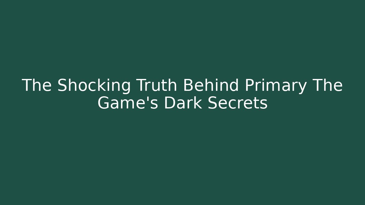 The Shocking Truth Behind Primary The Game's Dark Secrets - Boomer Naturals