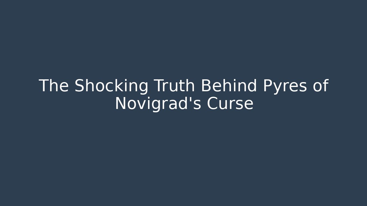 The Shocking Truth Behind Pyres of Novigrad's Curse