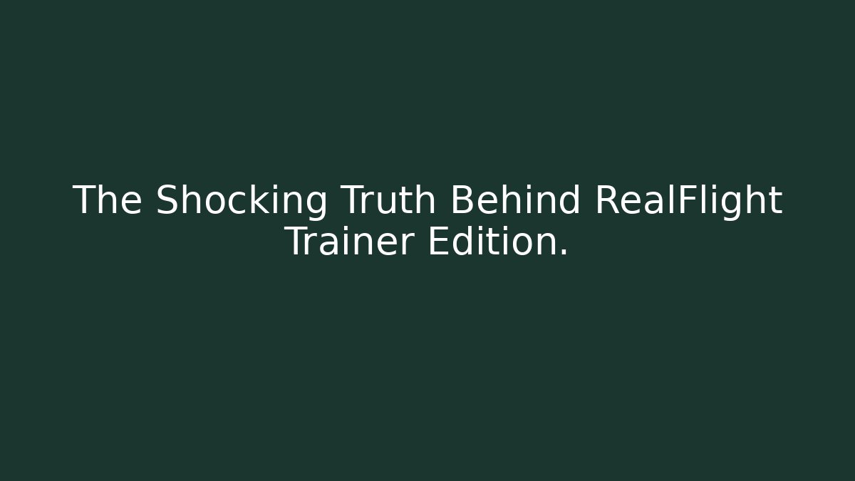 The Shocking Truth Behind RealFlight Trainer Edition.