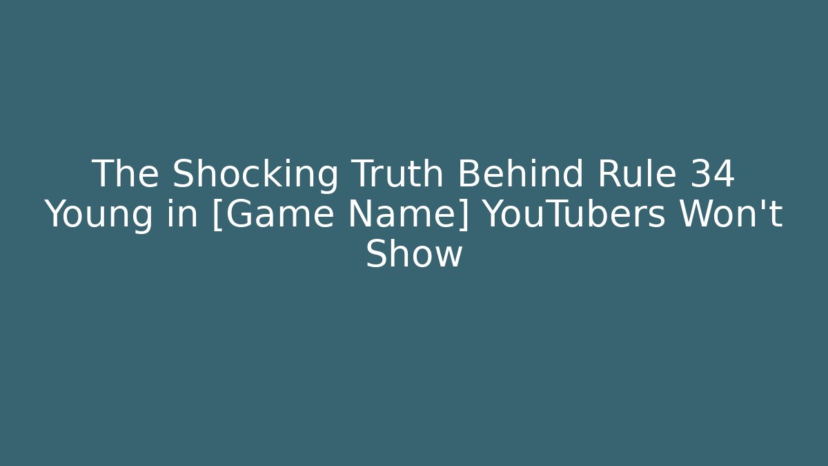 The Shocking Truth Behind Rule 34 Young in [Game Name] YouTubers Won't Show