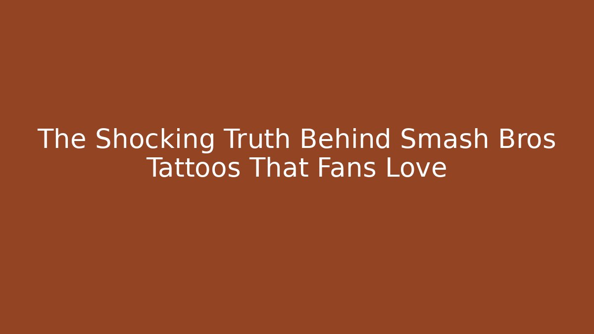 The Shocking Truth Behind Smash Bros Tattoos That Fans Love