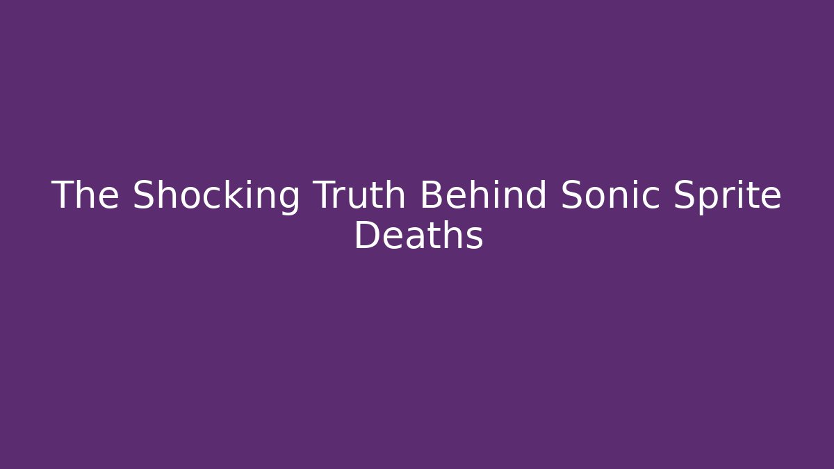 The Shocking Truth Behind Sonic Sprite Deaths