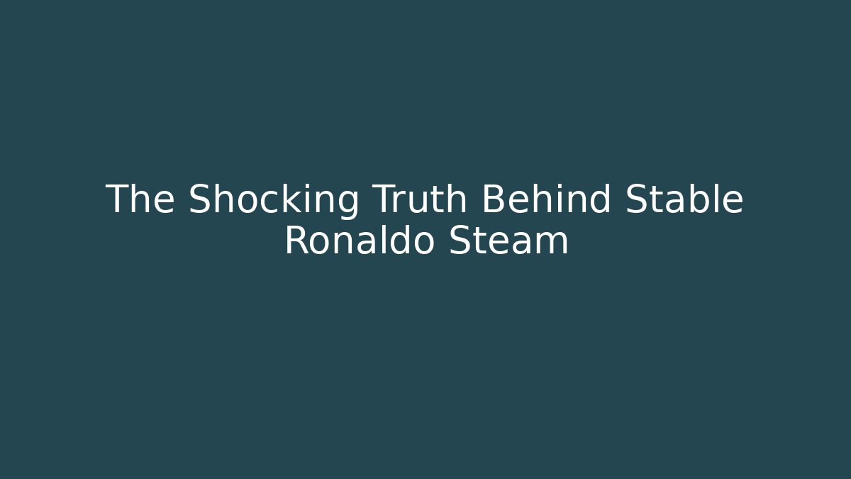 The Shocking Truth Behind Stable Ronaldo Steam