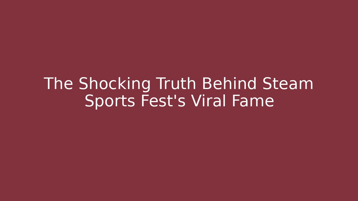 The Shocking Truth Behind Steam Sports Fest's Viral Fame