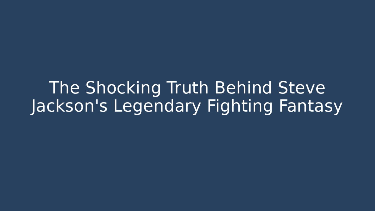 The Shocking Truth Behind Steve Jackson's Legendary Fighting Fantasy