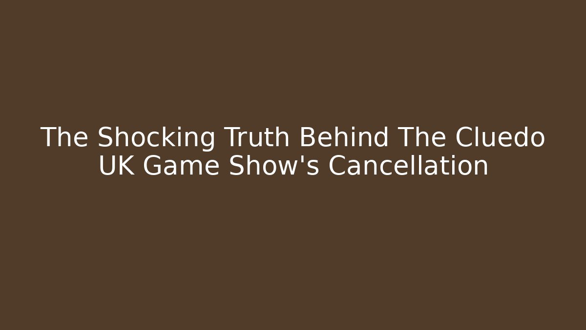 The Shocking Truth Behind The Cluedo UK Game Show's Cancellation