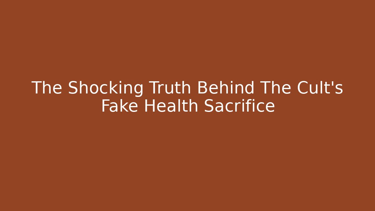 The Shocking Truth Behind The Cult's Fake Health Sacrifice