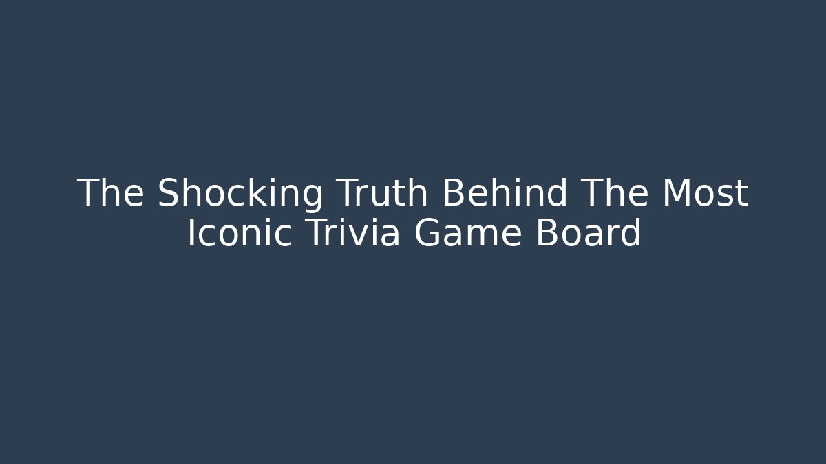 The Shocking Truth Behind The Most Iconic Trivia Game Board