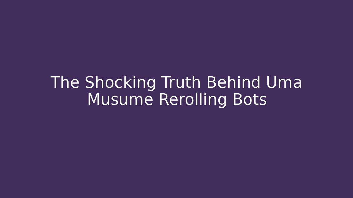 The Shocking Truth Behind Uma Musume Rerolling Bots