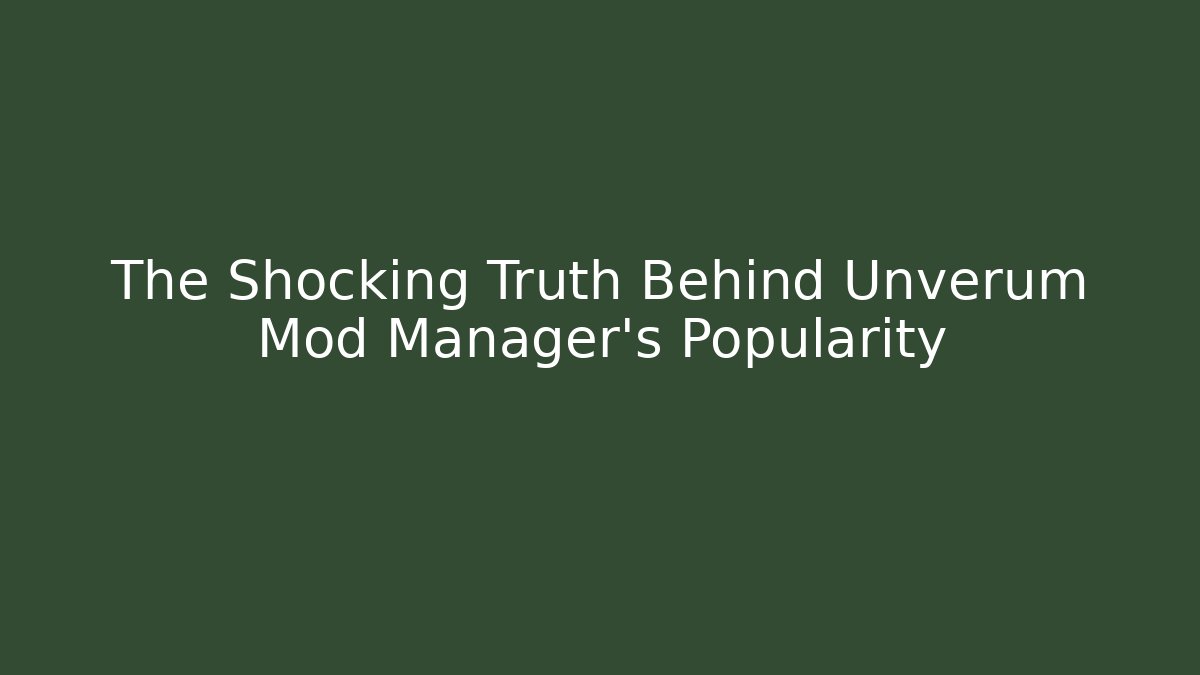 The Shocking Truth Behind Unverum Mod Manager’s Popularity