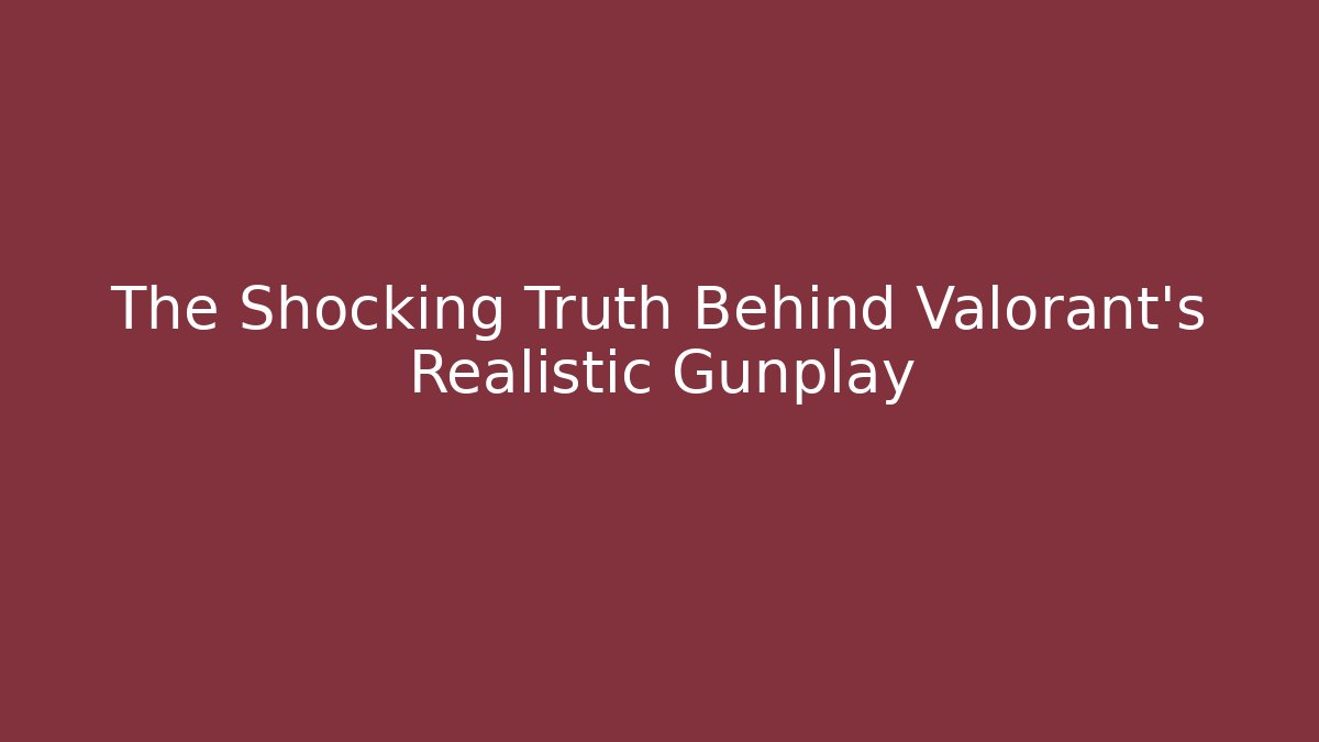 The Shocking Truth Behind Valorant's Realistic Gunplay