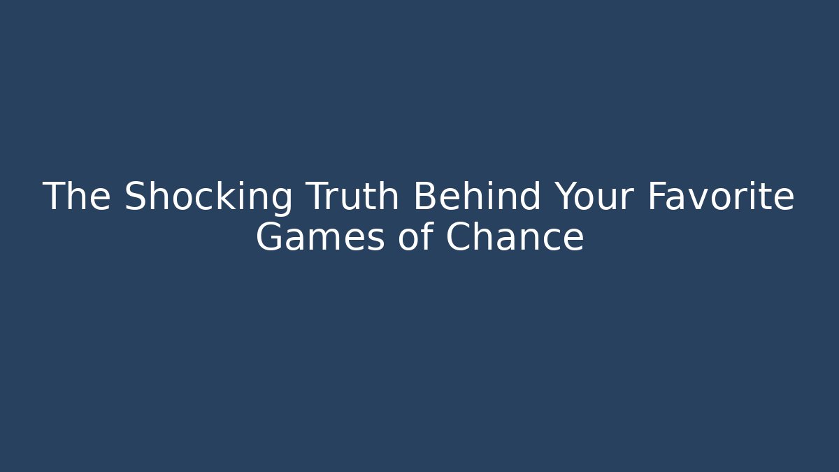 The Shocking Truth Behind Your Favorite Games of Chance