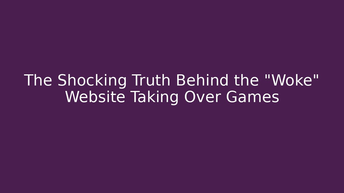 The Shocking Truth Behind the "Woke" Website Taking Over Games