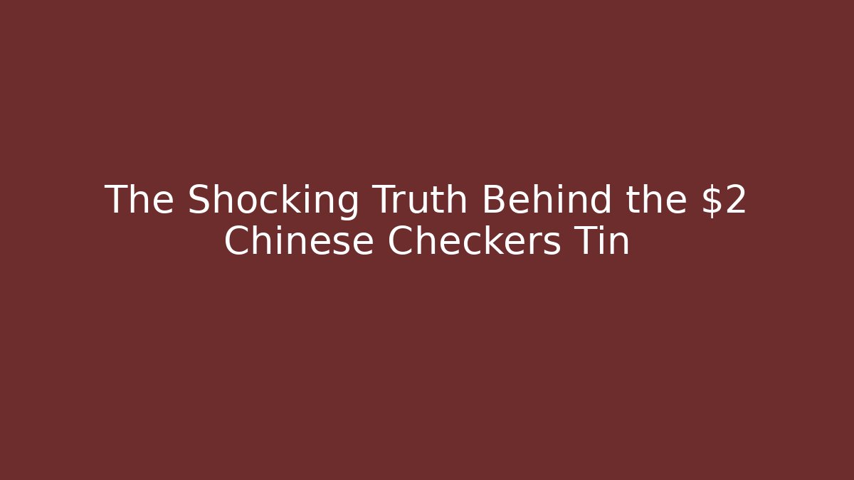 The Shocking Truth Behind the $2 Chinese Checkers Tin