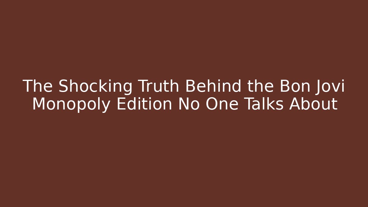 The Shocking Truth Behind the Bon Jovi Monopoly Edition No One Talks About