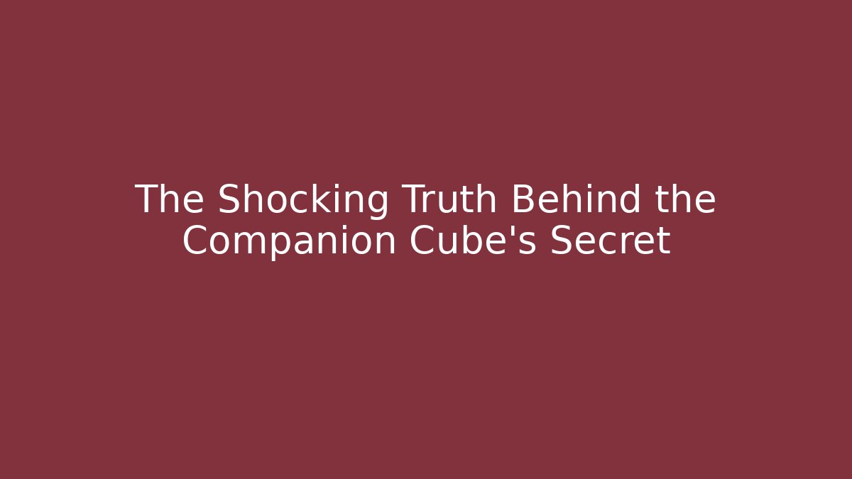 The Shocking Truth Behind the Companion Cube's Secret