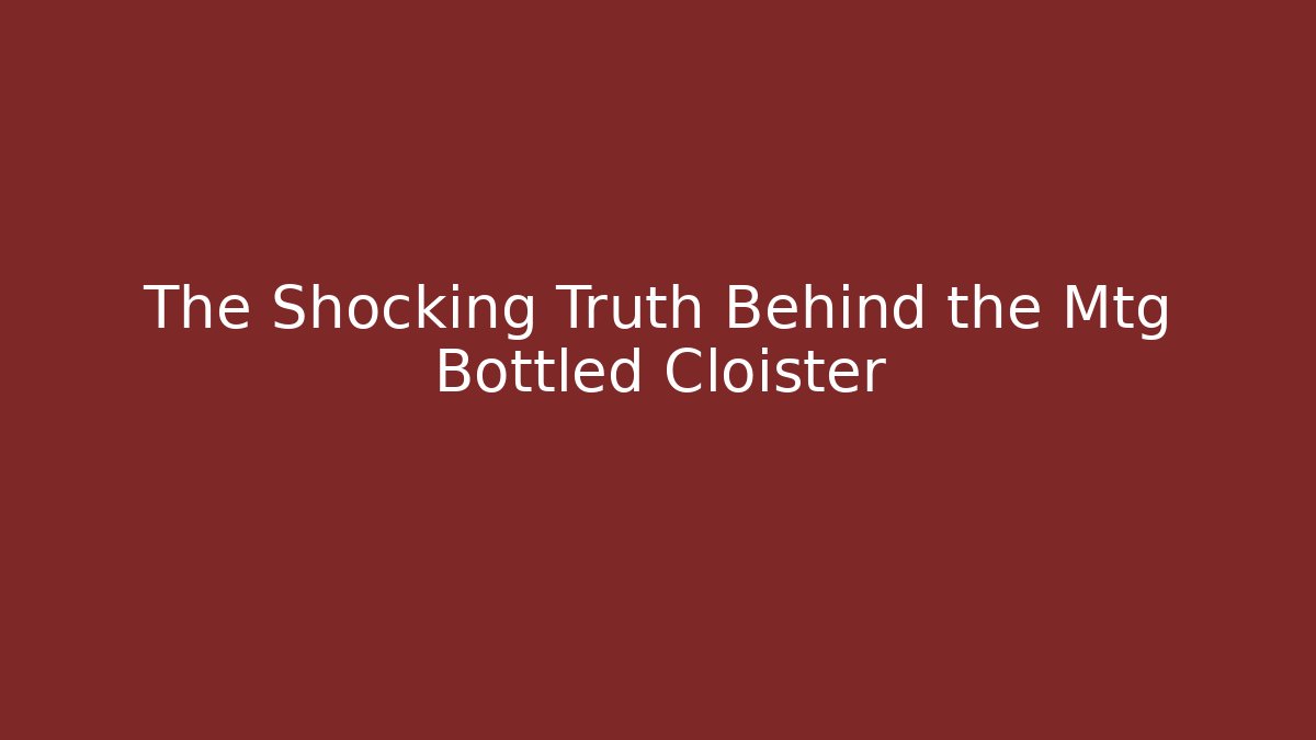 The Shocking Truth Behind the Mtg Bottled Cloister