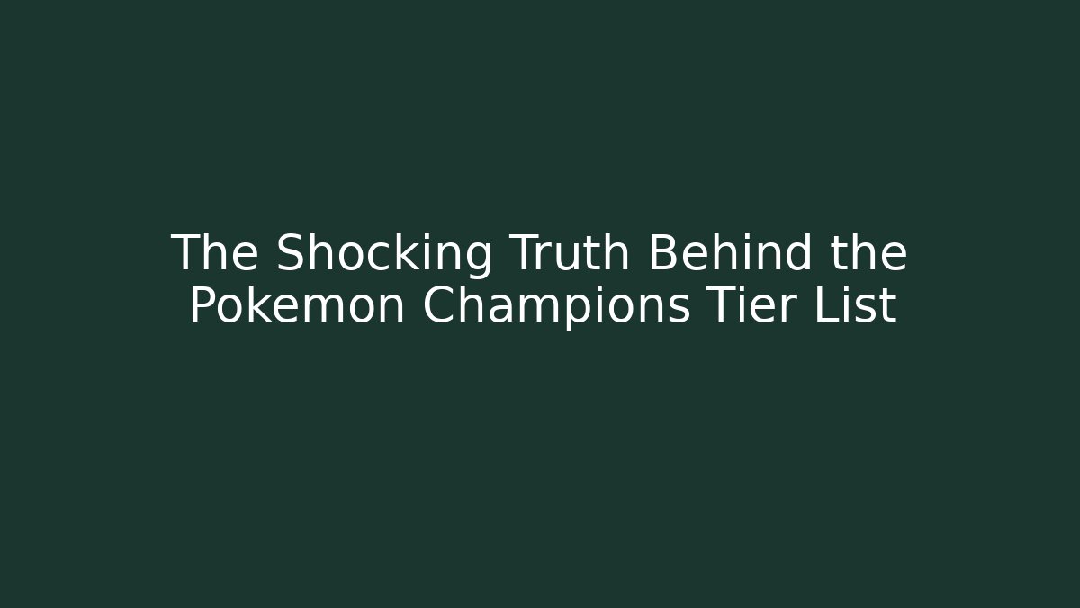 The Shocking Truth Behind the Pokemon Champions Tier List
