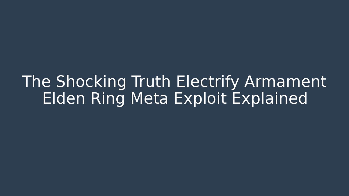 The Shocking Truth Electrify Armament Elden Ring Meta Exploit Explained