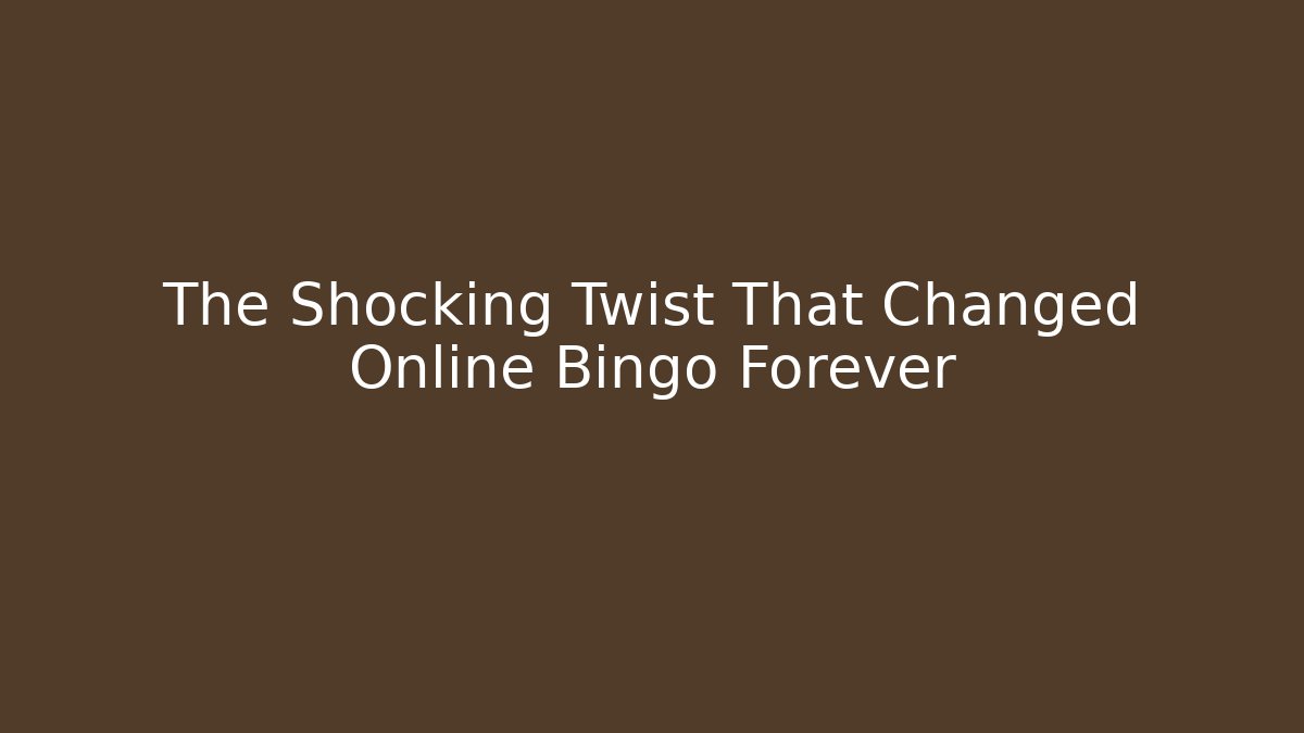 The Shocking Twist That Changed Online Bingo Forever