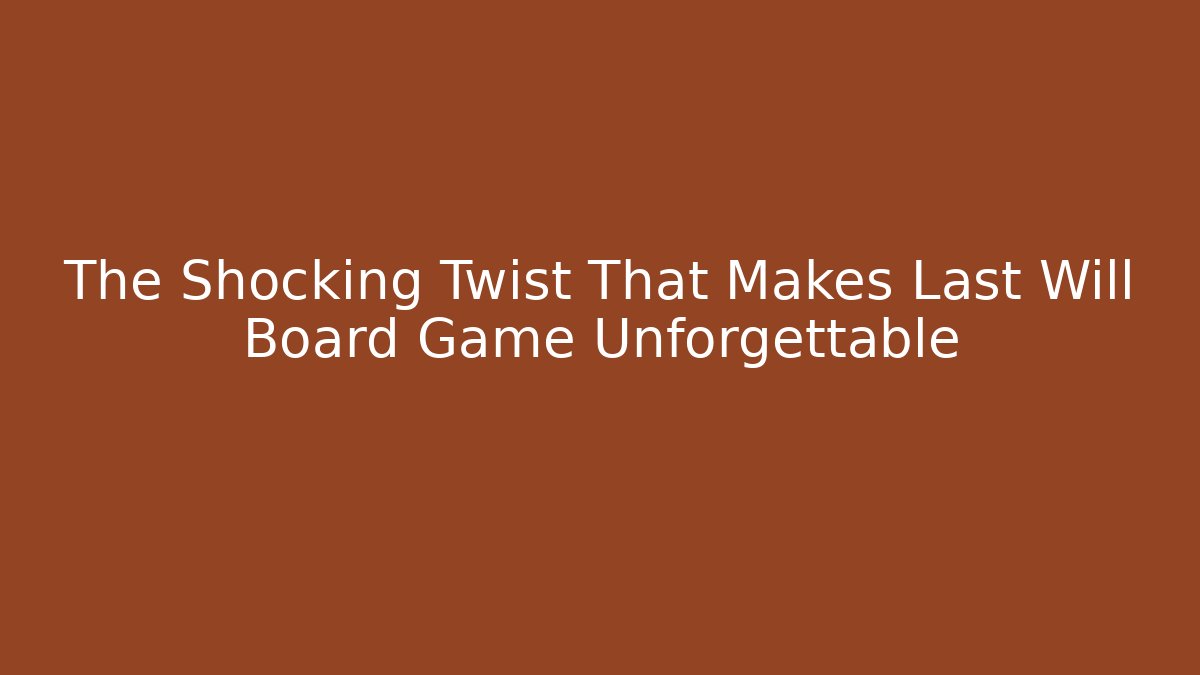 The Shocking Twist That Makes Last Will Board Game Unforgettable