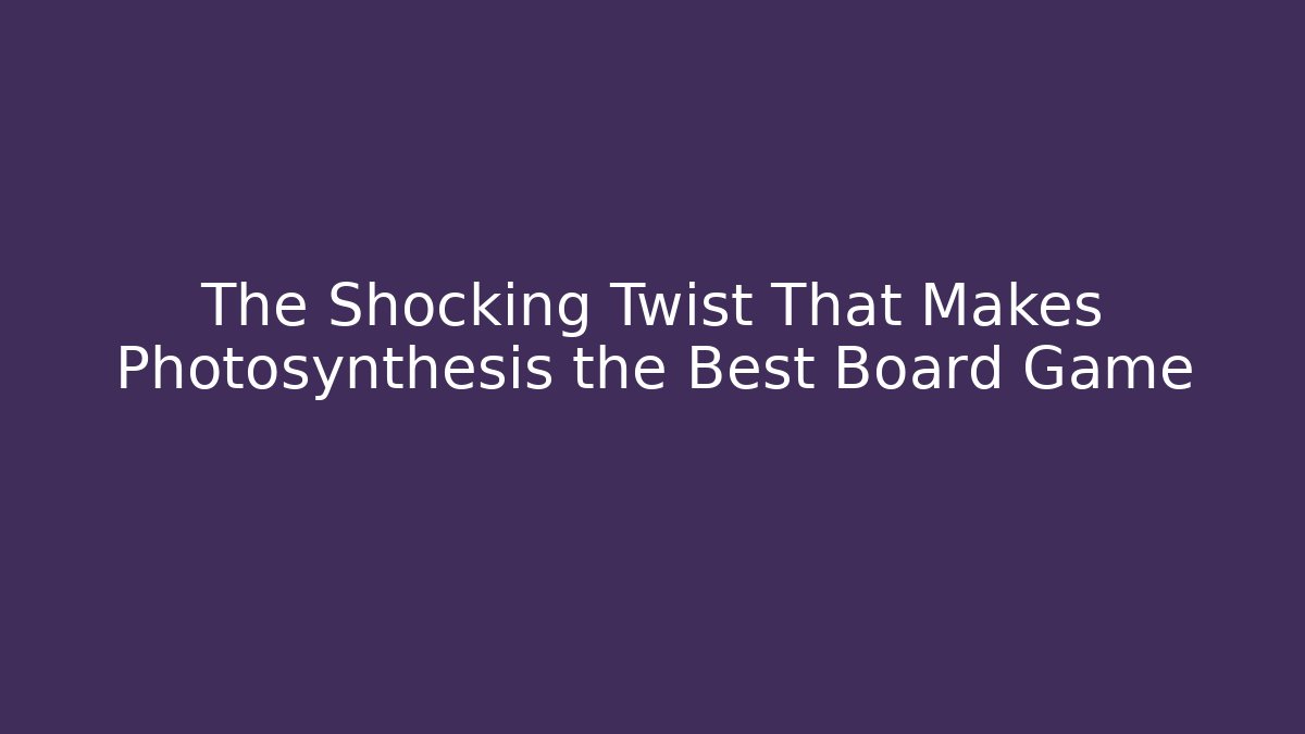The Shocking Twist That Makes Photosynthesis the Best Board Game