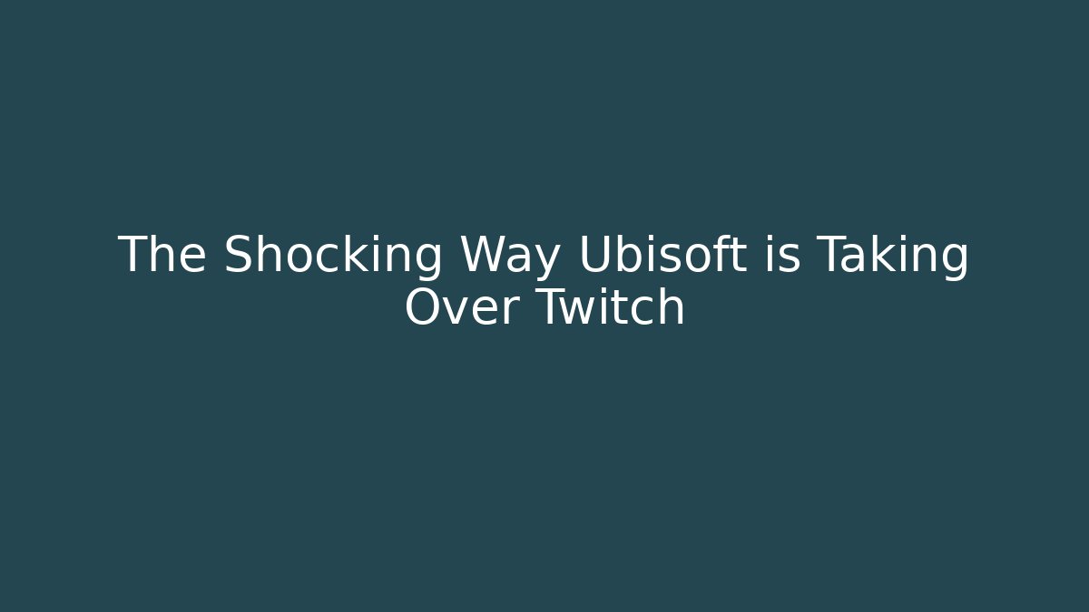 The Shocking Way Ubisoft is Taking Over Twitch