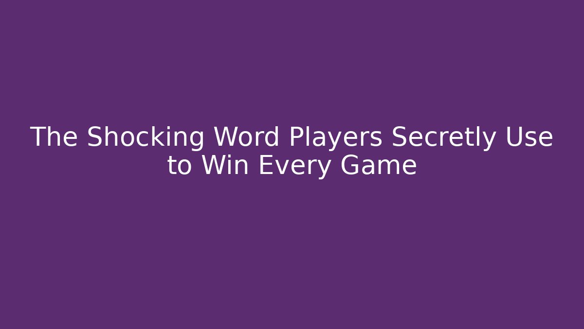 The Shocking Word Players Secretly Use to Win Every Game