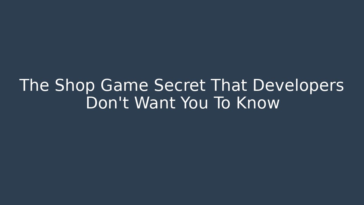 The Shop Game Secret That Developers Don't Want You To Know