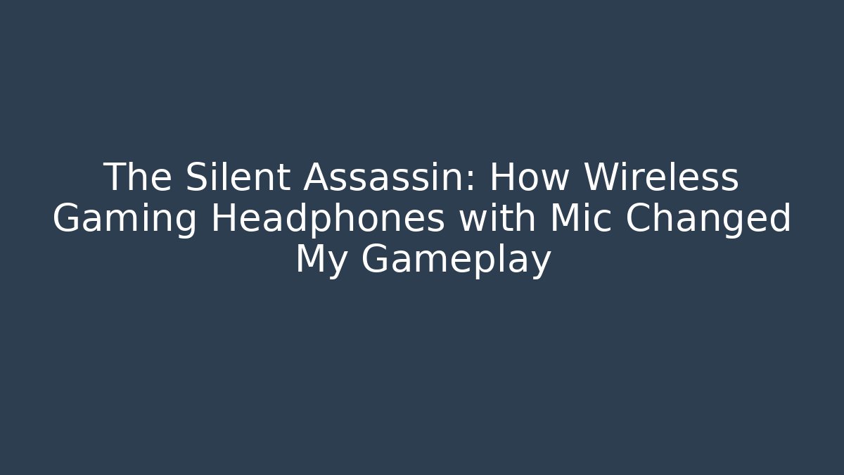 The Silent Assassin: How Wireless Gaming Headphones with Mic Changed My Gameplay