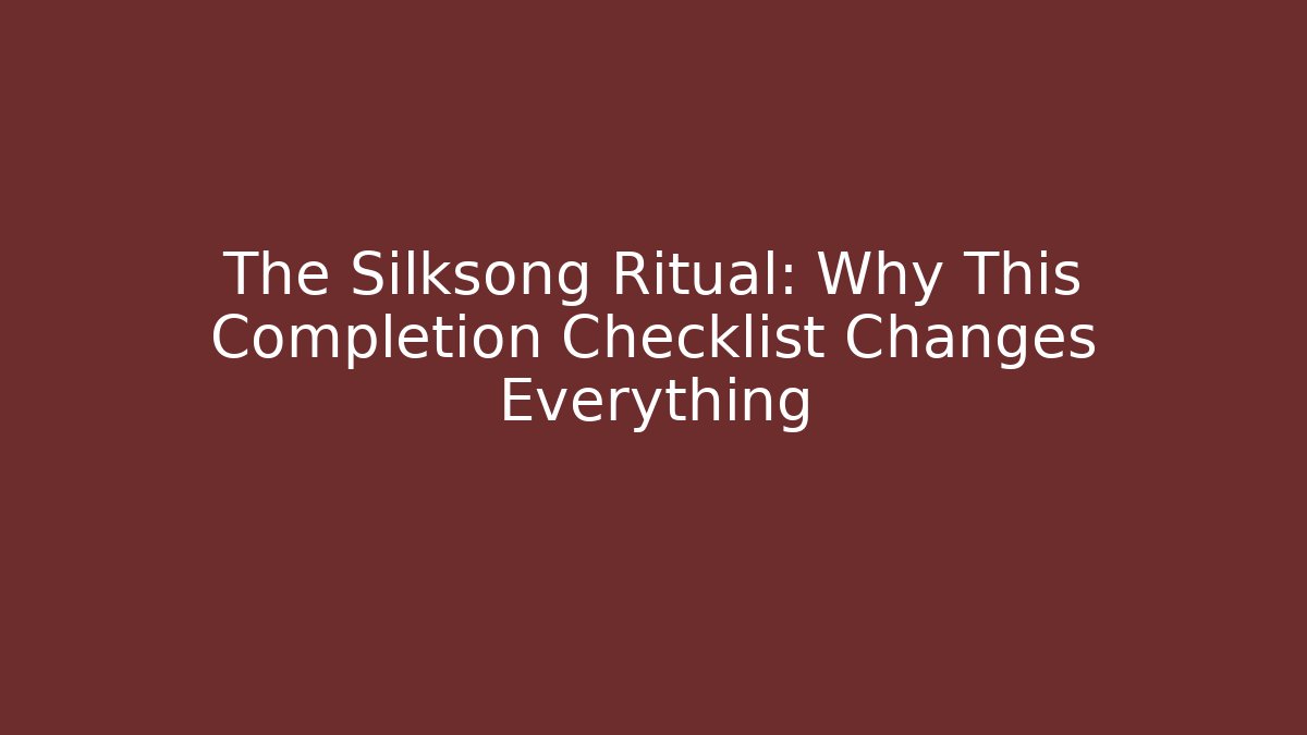 The Silksong Ritual: Why This Completion Checklist Changes Everything - Boomer Naturals