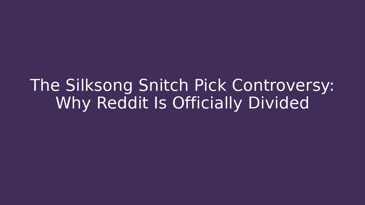 The Silksong Snitch Pick Controversy: Why Reddit Is Officially Divided - Boomer Naturals