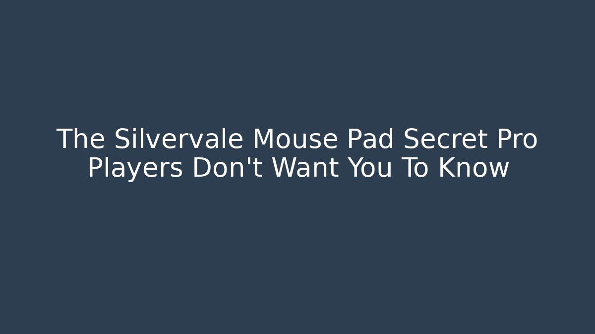 The Silvervale Mouse Pad Secret Pro Players Don't Want You To Know