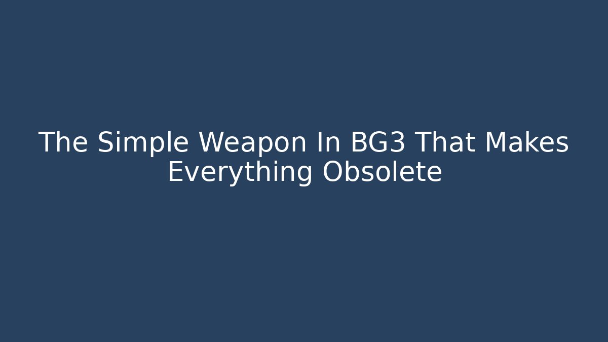 The Simple Weapon In BG3 That Makes Everything Obsolete - Boomer Naturals