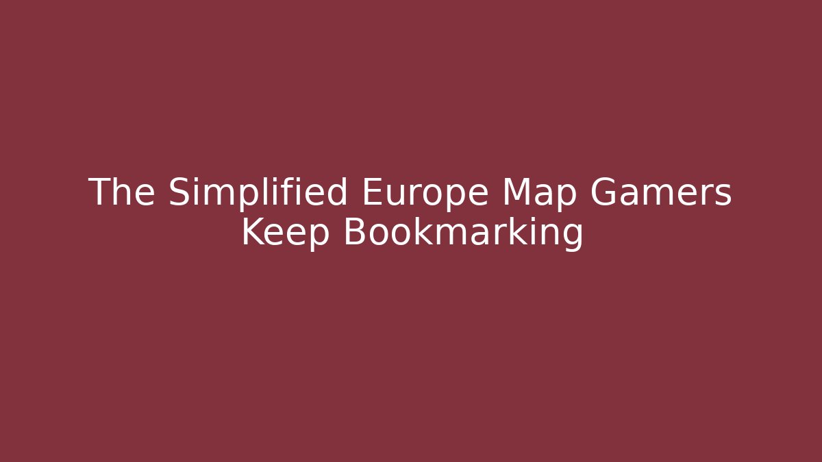 The Simplified Europe Map Gamers Keep Bookmarking