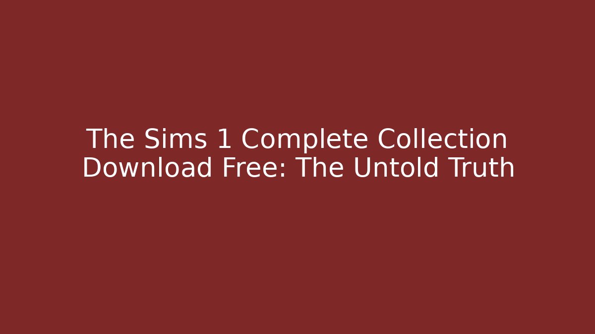 The Sims 1 Complete Collection Download Free: The Untold Truth