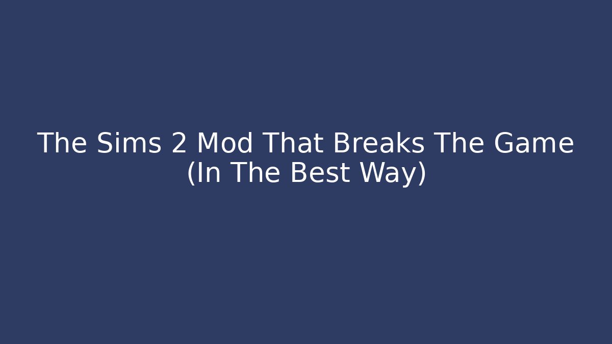 The Sims 2 Mod That Breaks The Game (In The Best Way)