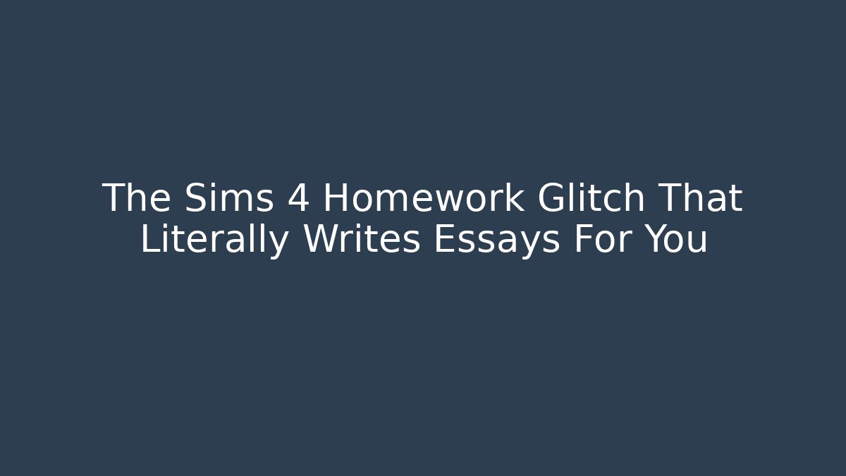 The Sims 4 Homework Glitch That Literally Writes Essays For You