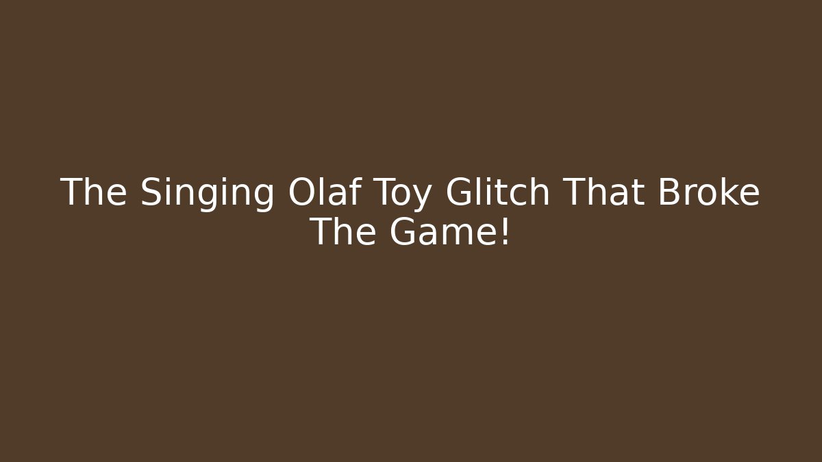 The Singing Olaf Toy Glitch That Broke The Game!