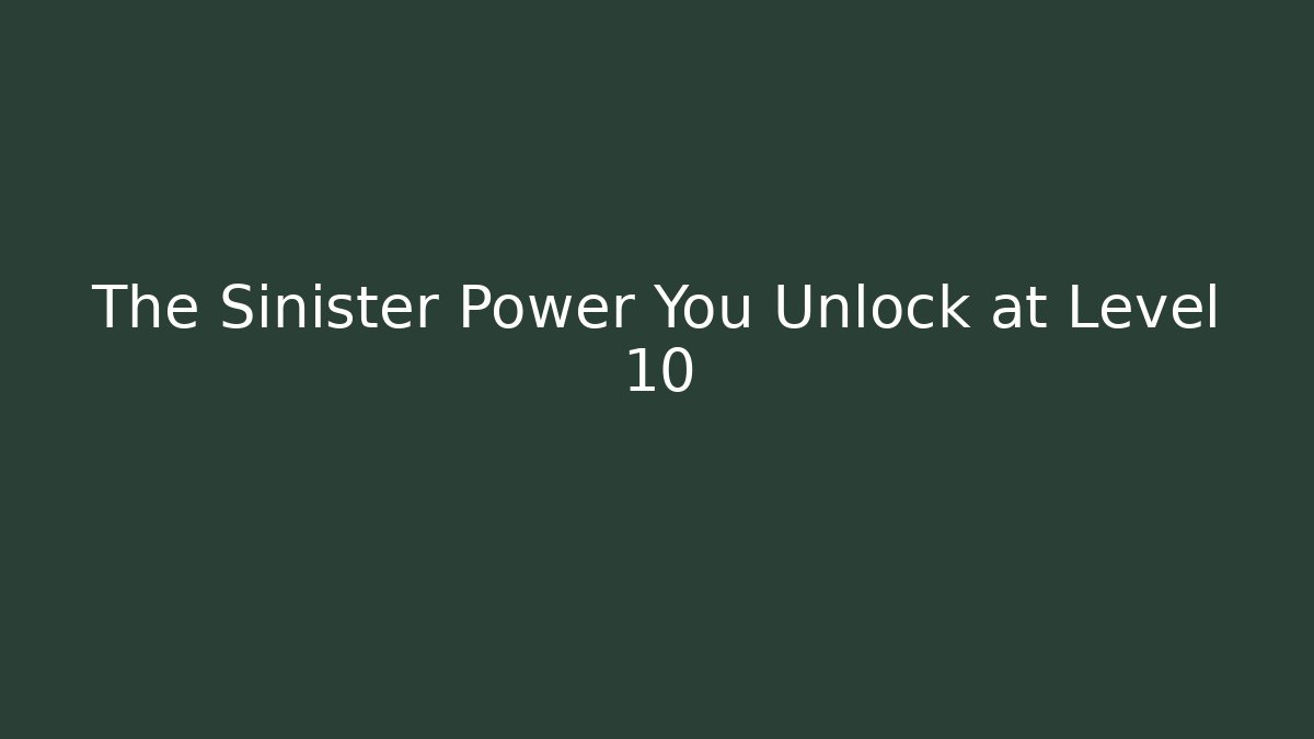 The Sinister Power You Unlock at Level 10 - Boomer Naturals