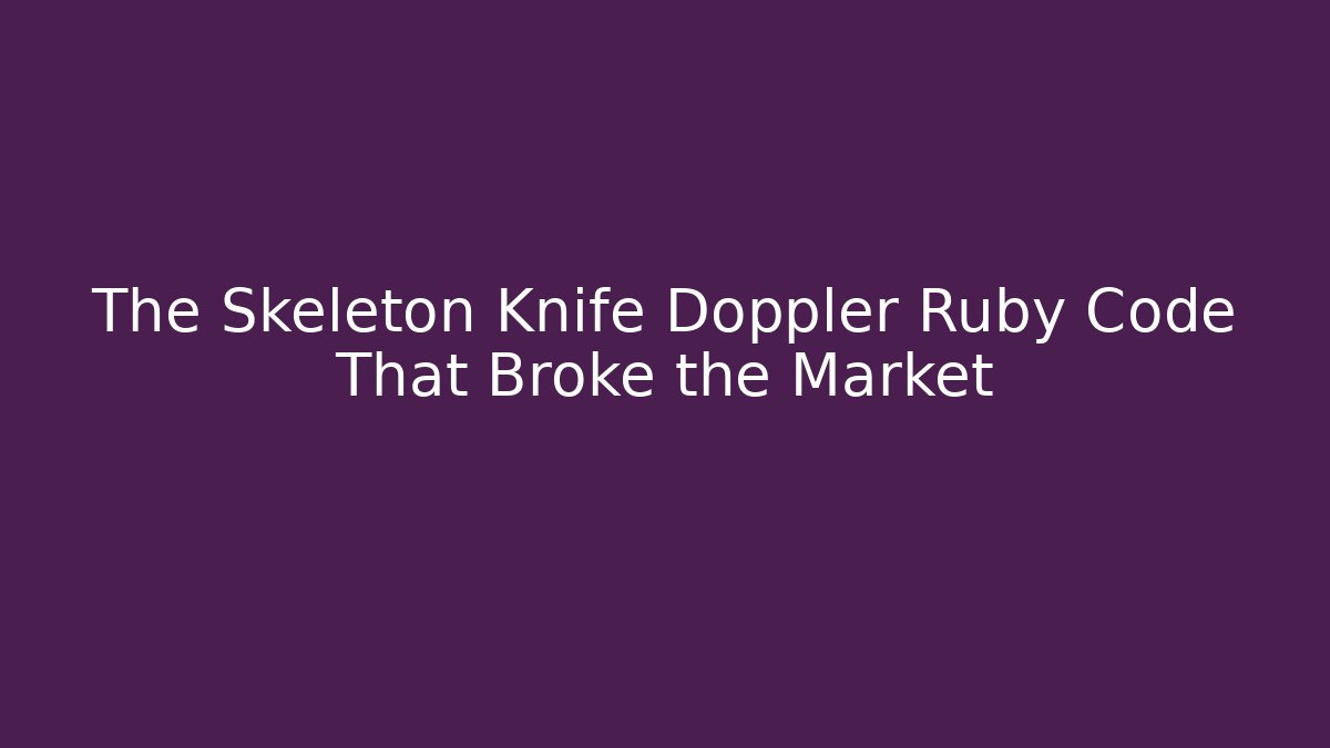 The Skeleton Knife Doppler Ruby Code That Broke the Market
