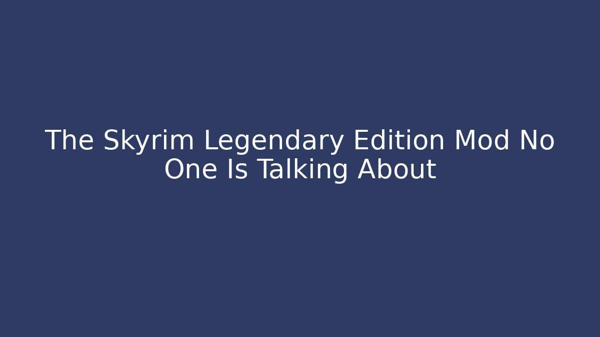 The Skyrim Legendary Edition Mod No One Is Talking About