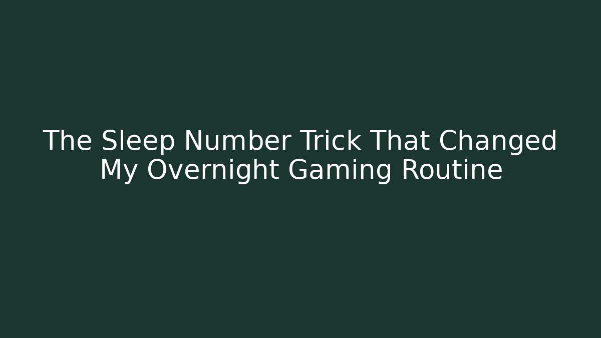 The Sleep Number Trick That Changed My Overnight Gaming Routine